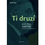 Ti druzí. Jean Paul Sartre a Československo 1934 – 1970 - Karel Srp – Hledejceny.cz