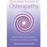 Three Great Teachers of Osteopathy: Lessons We Learned from Drs. Becker, Fulford, and Wales Brooks Rachel E.Paperback – Hledejceny.cz
