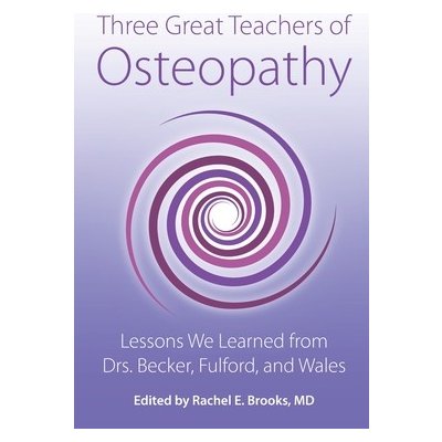 Three Great Teachers of Osteopathy: Lessons We Learned from Drs. Becker, Fulford, and Wales Brooks Rachel E.Paperback – Hledejceny.cz
