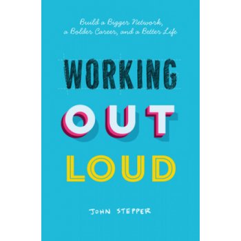 Working Out Loud: A 12-Week Method to Build New Connections, a Better Career, and a More Fulfilling Life Stepper JohnPaperback