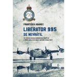 Liberator 995 se nevrátil - 311. čs. bombardovací peruť RAF a příběh osmi letců osádky kapitána Otakara Žanty - Adamec František – Hledejceny.cz