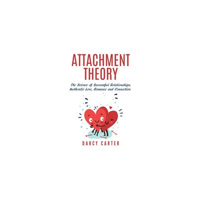 Attachment Theory, The Science of Successful Relationships, Authentic Love, Romance and Connection Carter DarcyPaperback – Zboží Mobilmania