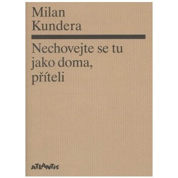 Nechovejte se tu jako doma, příteli - Milan Kundera