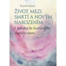 Kniha Život mezi smrtí a novým narozením v poměru ke kosmickým skutečnostem - Rudolf Steiner