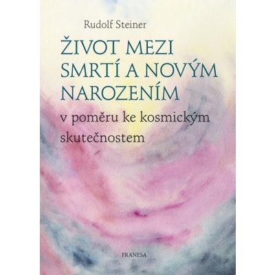 Život mezi smrtí a novým narozením v poměru ke kosmickým skutečnostem - Rudolf Steiner – Zboží Mobilmania