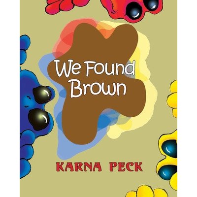 We Found Brown: Primary and secondary color mixing book for children written by a professional artist and teacher – Zbozi.Blesk.cz