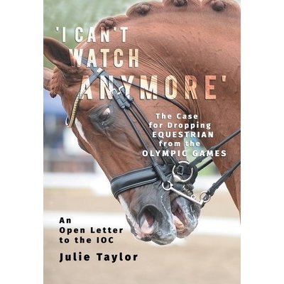 I Cant Watch Anymore: The Case for Dropping Equestrian from the Olympic Games Taylor JuliePaperback – Hledejceny.cz