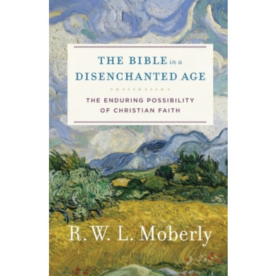 The Bible in a Disenchanted Age - Moberly, R W