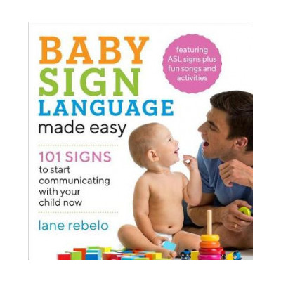 Baby Sign Language Made Easy: 101 Signs to Start Communicating with Your Child Now