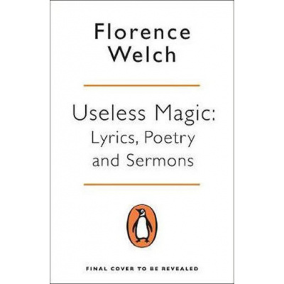 Useless Magic: Lyrics and Poetry by Florence Welch