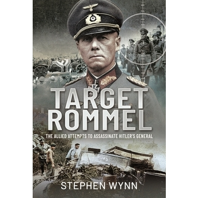 Target Rommel: The Allied Attempts to Assassinate Hitler's General (Wynn Stephen)(Pevná vazba)