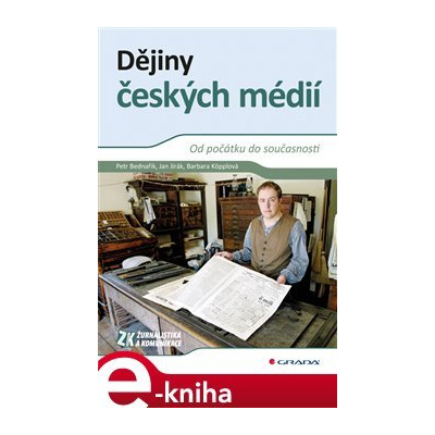 Dějiny českých médií. Od počátku do současnosti - Petr Bednařík, Jan Jirák, Barbara Köpplová e-kniha