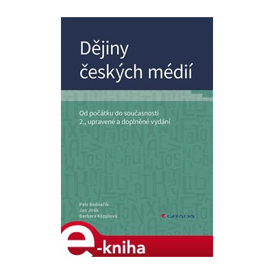 Dějiny českých médií. Od počátku do současnosti, 2., upravené a doplněné vydání - Barbara Köpplová, Jan Jirák, Petr Bednařík e-kniha