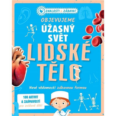 Objevujeme úžasný svět Lidské tělo: Nové vědomosti zábavnou formou