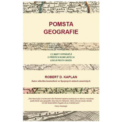 Pomsta geografie - Co mapy vyprávějí o příštích konfliktech a boji proti osudu, 1. vydání - Robert D. Kaplan