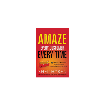 Amaze Every Customer Every Time: 52 Tools for Delivering the Most Amazing Customer Service on the Planet (Hyken Shep)(Pevná vazba)