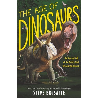 Age of Dinosaurs: The Rise and Fall of the World's Most Remarkable Animals