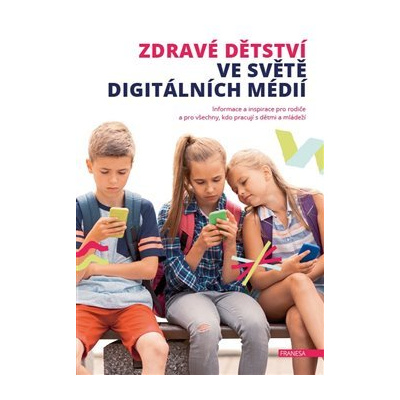 Zdravé dětství ve světě digitálních médií. Informace a inspirace pro rodiče a pro všechny, kdo pracují s dětmi a mládeží