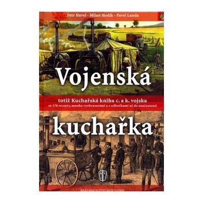 Vojenská kuchařka totiž Kuchařská kniha c. a k. vojska: se 178 recepty, mnoha vyobrazeními a ...