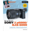 David Busch's Sony Alpha a6000/ILCE-6000 Guide to Digital Photography