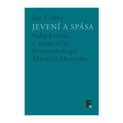 Jevení a spása. Subjektivita v materiální fenomenologii Michela Henryho - Jan Černý