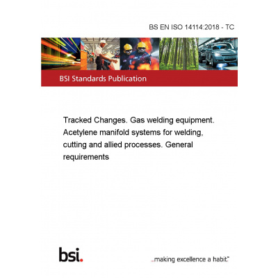 BS EN ISO 14114:2018 - TC Tracked Changes. Gas welding equipment. Acetylene manifold systems for welding, cutting and allied processes. General requirements Anglicky Tisk
