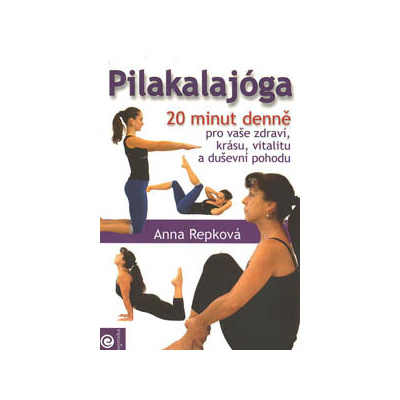 Repková Anna: Pilakalajóga - 20 minut denně pro vaše zdraví (jestliže budete tento 20-ti minutový program cvičit alespoň 4x do týdne, přinese vám zlepšení držení těla, prohloubení dýchání i zvýšení ko