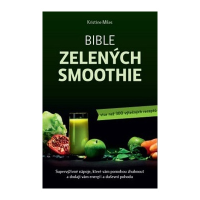 Bible zelených smoothie – Supervýživné nápoje, které vám pomohou zhubnout a dodají vám ene - Kristina Miles