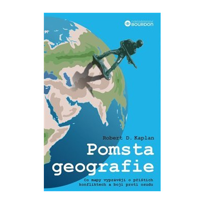 Pomsta geografie. Co mapy vyprávějí o příštích konfliktech a boji proti osudu - Robert D. Kaplan