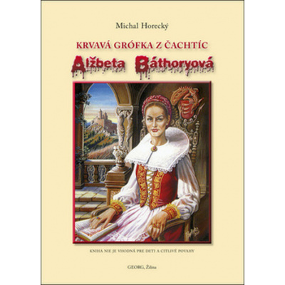 Alžbeta Báthoryová krvavá grófka z Čachtíc - Horecký, Michal