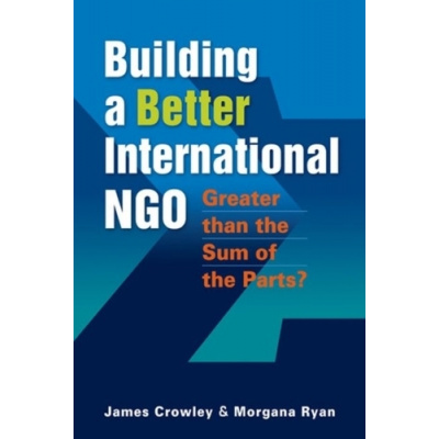Building a Better International NGO - Liebman, James S.; Crowley, Shawn; Markquart, Andrew; Rosenberg, Lauren; White, Lauren; Zharkovsky, Daniel