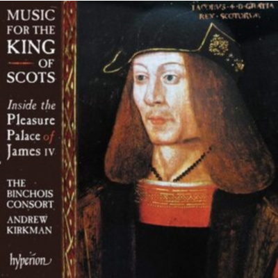 HYPERION RECORDS BINCHOIS CONSORT / KIRKMAN - Music For The King Of Scots - Inside The Pleasure Palace Of James IV (CD)