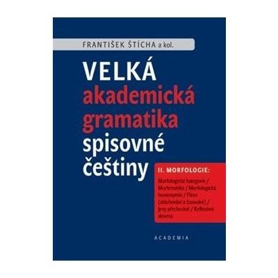 Velká akademická gramatika spisovné češtiny II. díl Morfologie - František Štícha