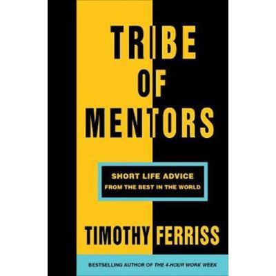 Tribe of Mentors : Short Life Advice from the Best in the World - Ferriss, Timothy