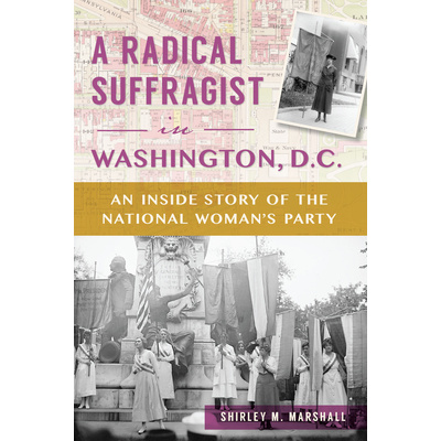 A Radical Suffragist in Washington, D.C.: An Inside Story of the National Woman's Party (Marshall Shirley)(Paperback)