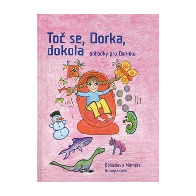 Toč se, Dorka, dokola. Pohádky pro Dorinku - Markéta Konopásková, Bohuslav Konopásek