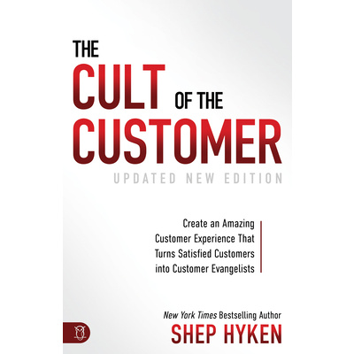 The Cult of the Customer: Create an Amazing Customer Experience That Turns Satisfied Customers Into Customer Evangelists (Hyken Shep)(Paperback)
