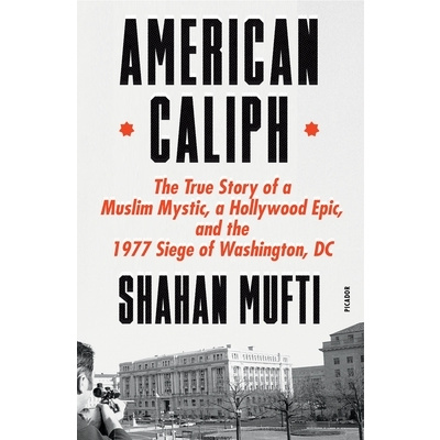 American Caliph: The True Story of a Muslim Mystic, a Hollywood Epic, and the 1977 Siege of Washington, DC (Mufti Shahan)(Paperback)