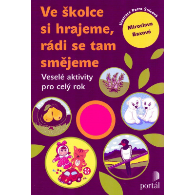 Baxová Miroslava: Ve školce si hrajeme, rádi se tam smějeme (Veselé aktivity po celý rok - pět projektů pro práci s dětmi. Úryvky, hry, pohybové činnosti, jednoduché tvoření, písničky, rozvoj jemné mo