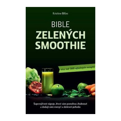 Bible zelených smoothie - Supervýživné nápoje, které vám pomohou zhubnout a dodají vám energii - Kristina Miles