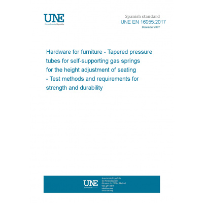 UNE EN 16955:2017 Hardware for furniture - Tapered pressure tubes for self-supporting gas springs for the height adjustment of seating - Test methods and requirements for strength and durability Angli