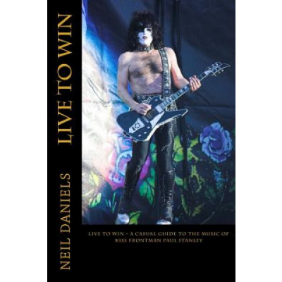 Live To Win - A Casual Guide To The Music Of KISS Frontman Paul Stanley