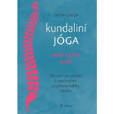 Kundaliní jóga jako cesta duše - Obratel za obratlem k pochopení psychosomatiky páteře - Satya Singh