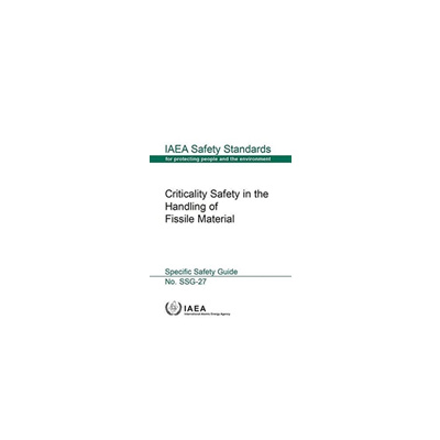 Criticality Safety in the Handling of Fissile Material: IAEA Safety Standard Series No. Ssg-27 (International Atomic Energy Agency)(Paperback)