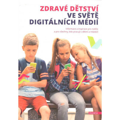 Zdravé dětství ve světe digitálních médií (informace a inspirace pro rodiče a všechny, kdo pracují s dětmi a mládeží; rizika, která do života dětí a mladistvých vnášejí digitální média ( 151 str. B4)