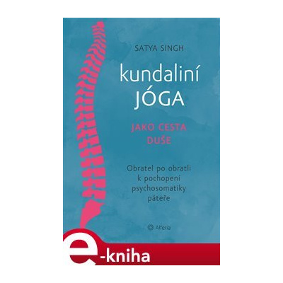 Kundaliní jóga jako cesta duše. Obratel za obratlem k pochopení psychosomatiky páteře - Satya Singh e-kniha