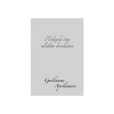 Apollinaire Guillaume - HRDINSKÉ ČINY MLADÉHO DONCHUÁNA