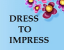DRESS TO IMPRESS