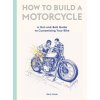 How to Build a Motorcycle: A Nut-And-Bolt Guide to Customizing Your Bike (Inman Gary)