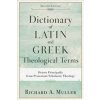 Dictionary of Latin and Greek Theological Terms: Drawn Principally from Protestant Scholastic Theology (Muller Richard A.)